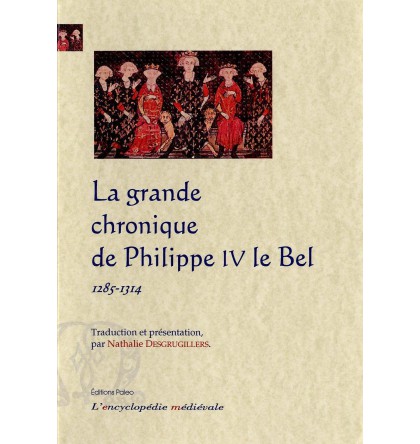 LA GRANDE CHRONIQUE DE PHILIPPE LE BEL